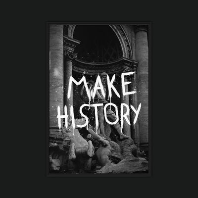 Make History framed artwork view: white MAKE HISTORY lettering over a black-and-white classical fountain.